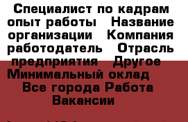 Специалист по кадрам-опыт работы › Название организации ­ Компания-работодатель › Отрасль предприятия ­ Другое › Минимальный оклад ­ 1 - Все города Работа » Вакансии   